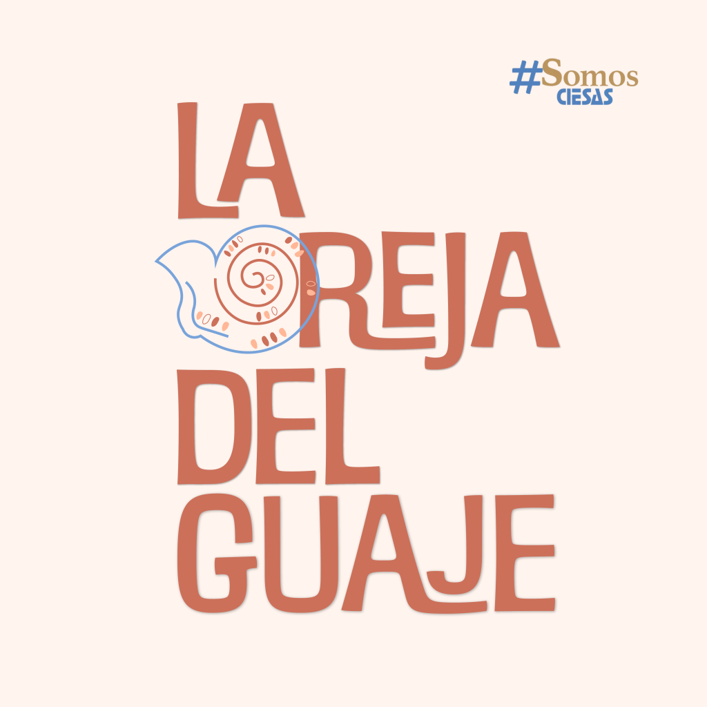 La Oreja del Guaje, podcast de CIESAS PS